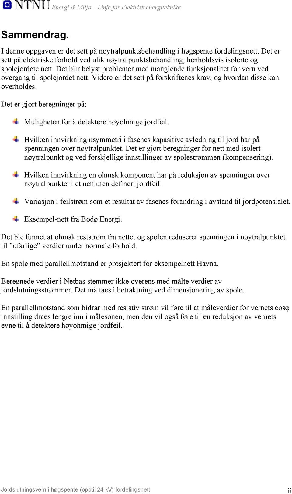 Det blir belyst problemer med manglende funksjonalitet for vern ved overgang til spolejordet nett. Videre er det sett på forskriftenes krav, og hvordan disse kan overholdes.