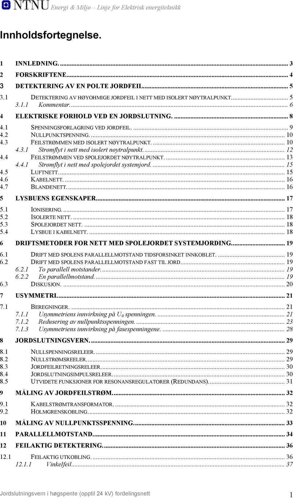 ..12 4.4 FEILSTRØMMEN VED SPOLEJORDET NØYTRALPUNKT.... 13 4.4.1 Strømflyt i nett med spolejordet systemjord.... 15 4.5 LUFTNETT... 15 4.6 KABELNETT.... 16 4.7 BLANDENETT... 16 5 LYSBUENS EGENSKAPER.