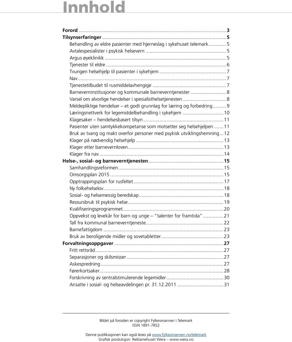 ..8 Varsel om alvorlige hendelser i spesialisthelsetjenesten...8 Meldepliktige hendelser et godt grunnlag for læring og forbedring... 9 Læringsnettverk for legemiddelbehandling i sykehjem.