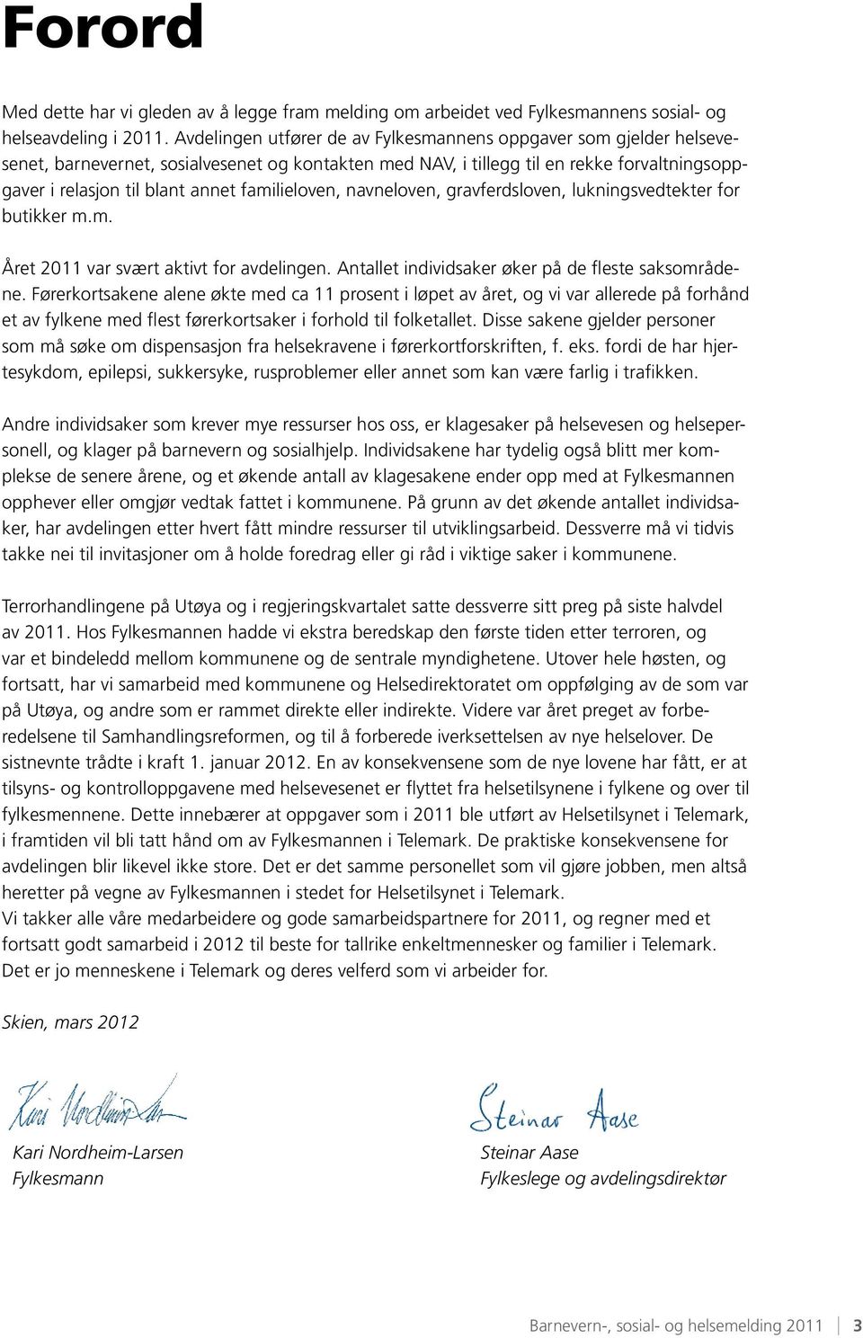 familieloven, navneloven, gravferdsloven, lukningsvedtekter for butikker m.m. Året 2011 var svært aktivt for avdelingen. Antallet individsaker øker på de fleste saksområdene.