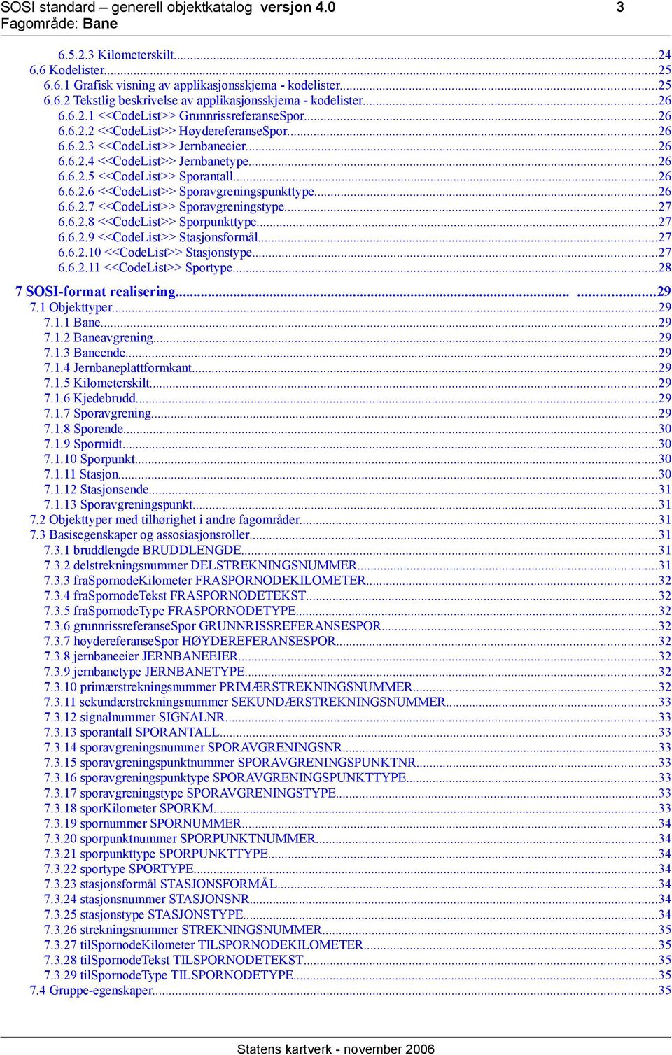 ..26 6.6.2.6 <<CodeList>> Sporavgreningspunkttype...26 6.6.2.7 <<CodeList>> Sporavgreningstype...27 6.6.2.8 <<CodeList>> Sporpunkttype...27 6.6.2.9 <<CodeList>> Stasjonsformål...27 6.6.2.10 <<CodeList>> Stasjonstype.