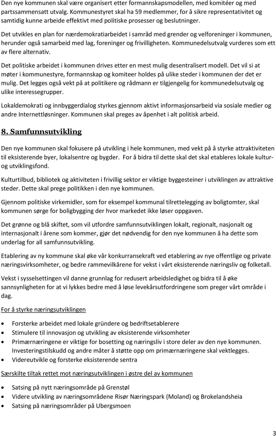 Det utvikles en plan for nærdemokratiarbeidet i samråd med grender og velforeninger i kommunen, herunder også samarbeid med lag, foreninger og frivilligheten.