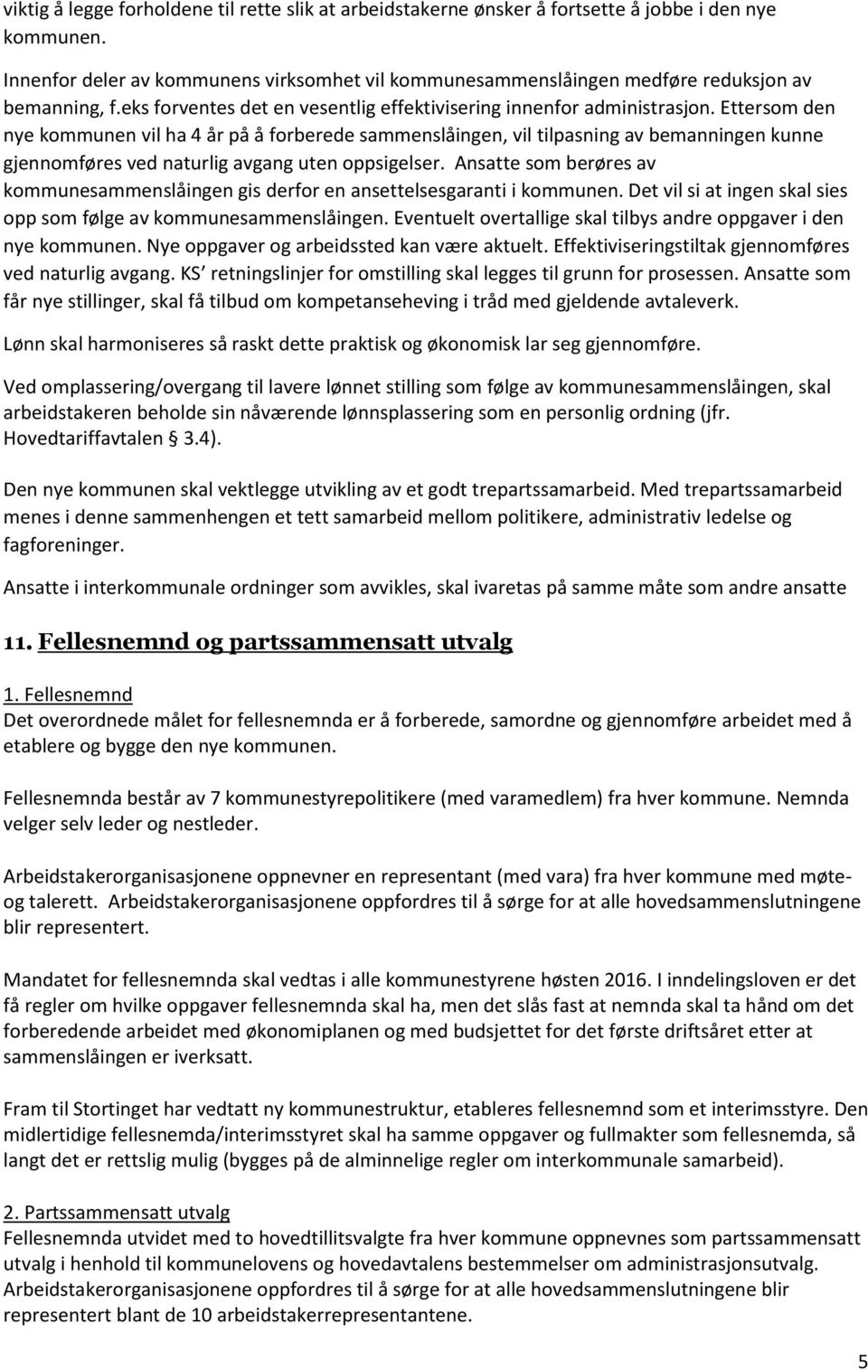 Ettersom den nye kommunen vil ha 4 år på å forberede sammenslåingen, vil tilpasning av bemanningen kunne gjennomføres ved naturlig avgang uten oppsigelser.