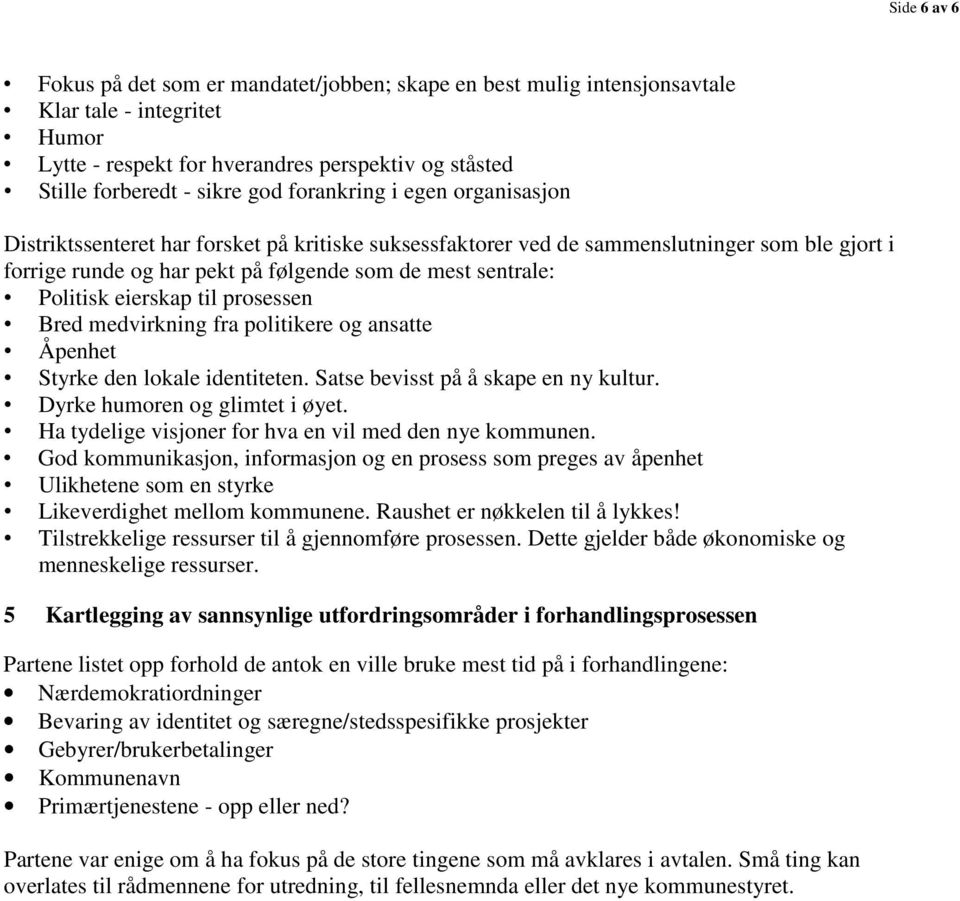 eierskap til prosessen Bred medvirkning fra politikere og ansatte Åpenhet Styrke den lokale identiteten. Satse bevisst på å skape en ny kultur. Dyrke humoren og glimtet i øyet.