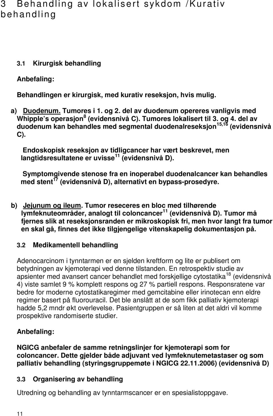 Endoskopisk reseksjon av tidligcancer har vært beskrevet, men langtidsresultatene er uvisse 11 (evidensnivå D).