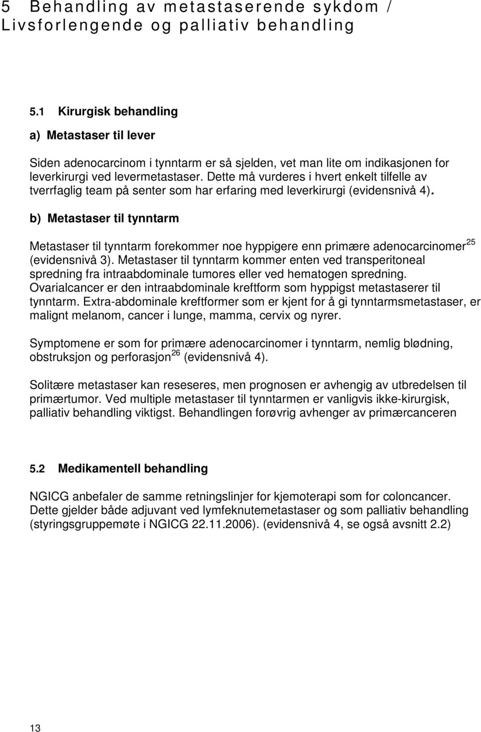 Dette må vurderes i hvert enkelt tilfelle av tverrfaglig team på senter som har erfaring med leverkirurgi (evidensnivå 4).