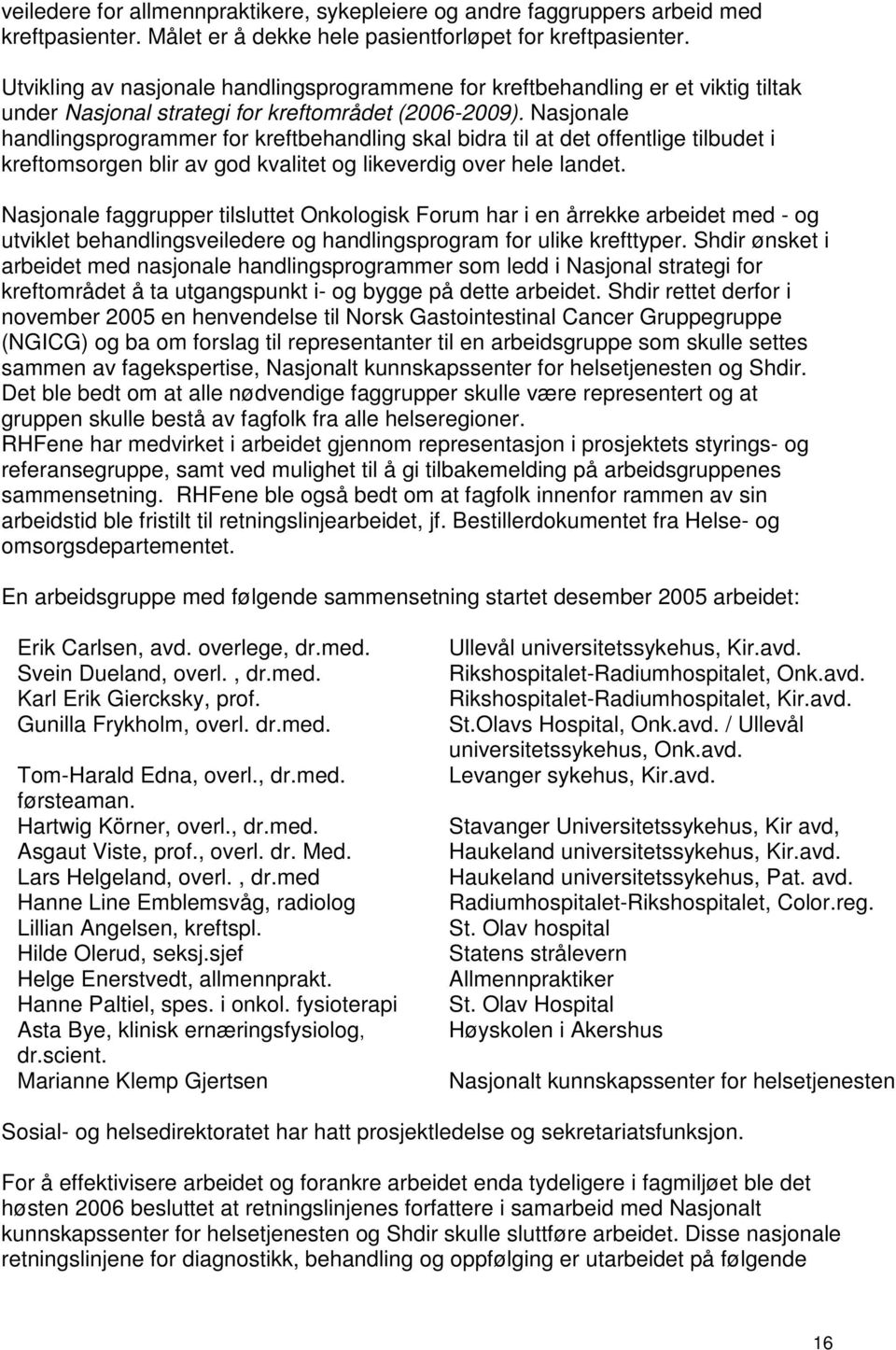 Nasjonale handlingsprogrammer for kreftbehandling skal bidra til at det offentlige tilbudet i kreftomsorgen blir av god kvalitet og likeverdig over hele landet.