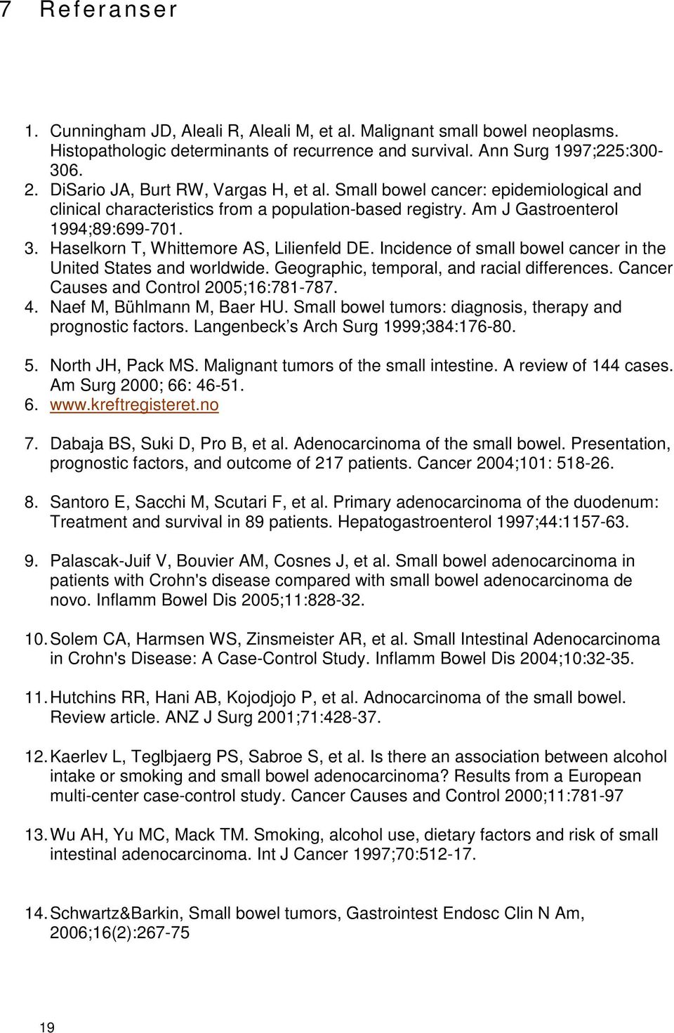 Haselkorn T, Whittemore AS, Lilienfeld DE. Incidence of small bowel cancer in the United States and worldwide. Geographic, temporal, and racial differences. Cancer Causes and Control 2005;16:781-787.