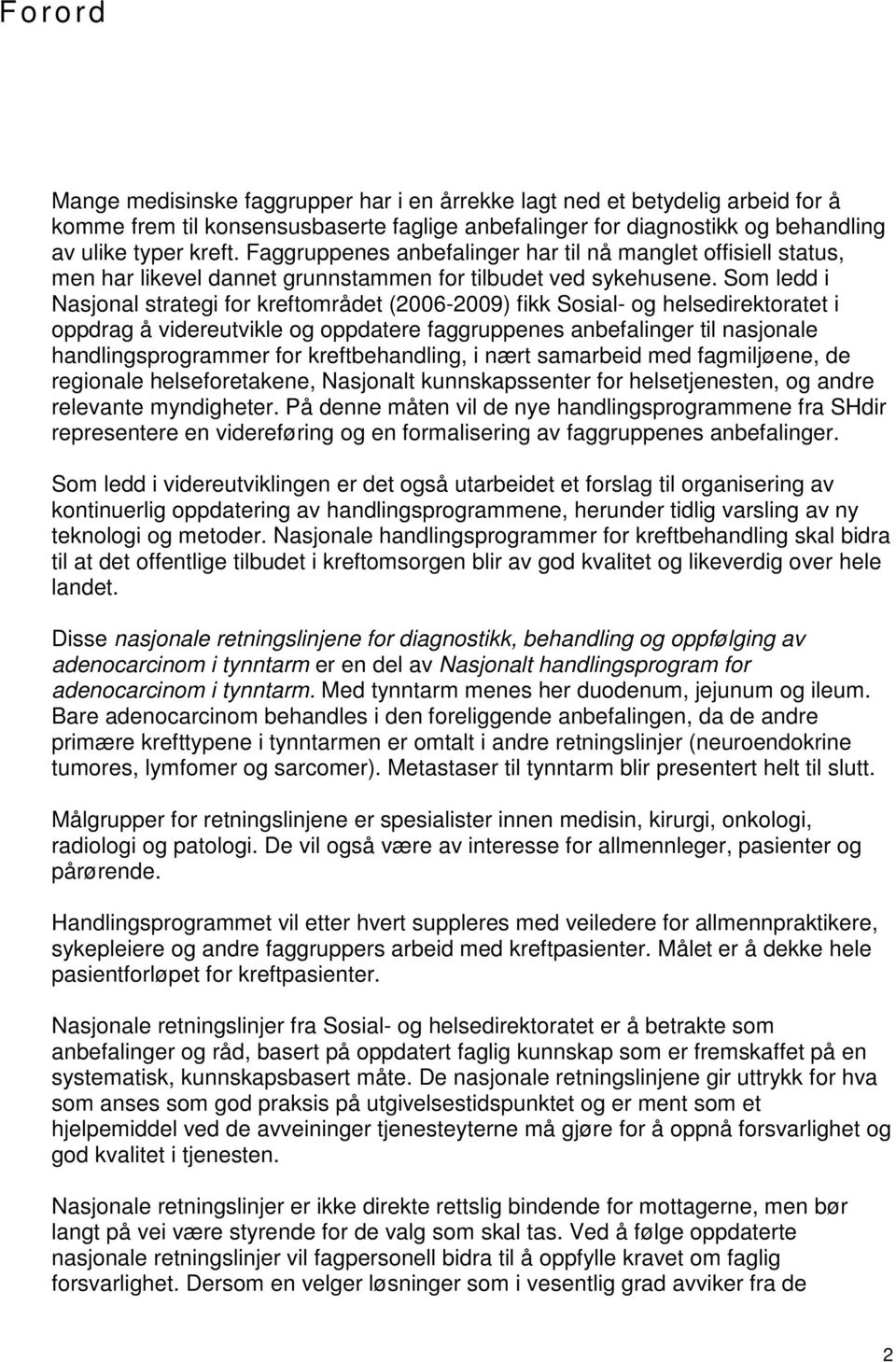 Som ledd i Nasjonal strategi for kreftområdet (2006-2009) fikk Sosial- og helsedirektoratet i oppdrag å videreutvikle og oppdatere faggruppenes anbefalinger til nasjonale handlingsprogrammer for