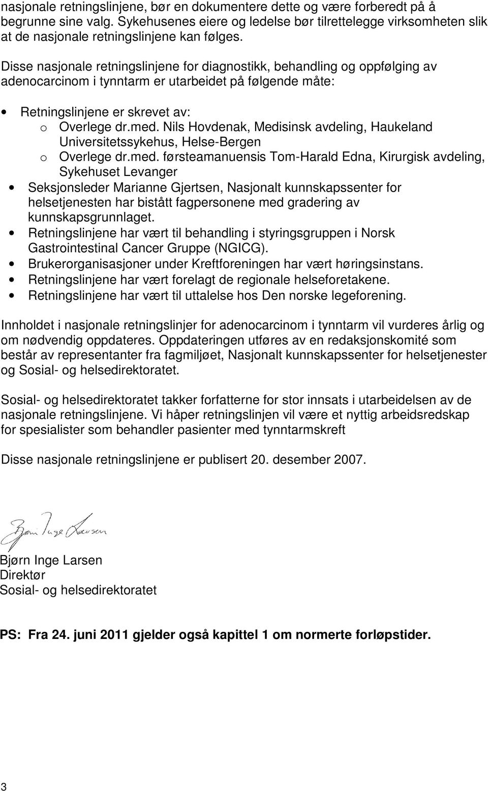 Disse nasjonale retningslinjene for diagnostikk, behandling og oppfølging av adenocarcinom i tynntarm er utarbeidet på følgende måte: Retningslinjene er skrevet av: o Overlege dr.med.