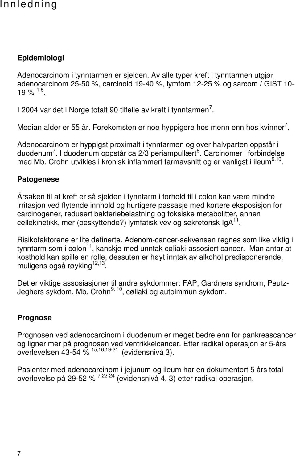 Adenocarcinom er hyppigst proximalt i tynntarmen og over halvparten oppstår i duodenum 7. I duodenum oppstår ca 2/3 periampullært 8. Carcinomer i forbindelse med Mb.