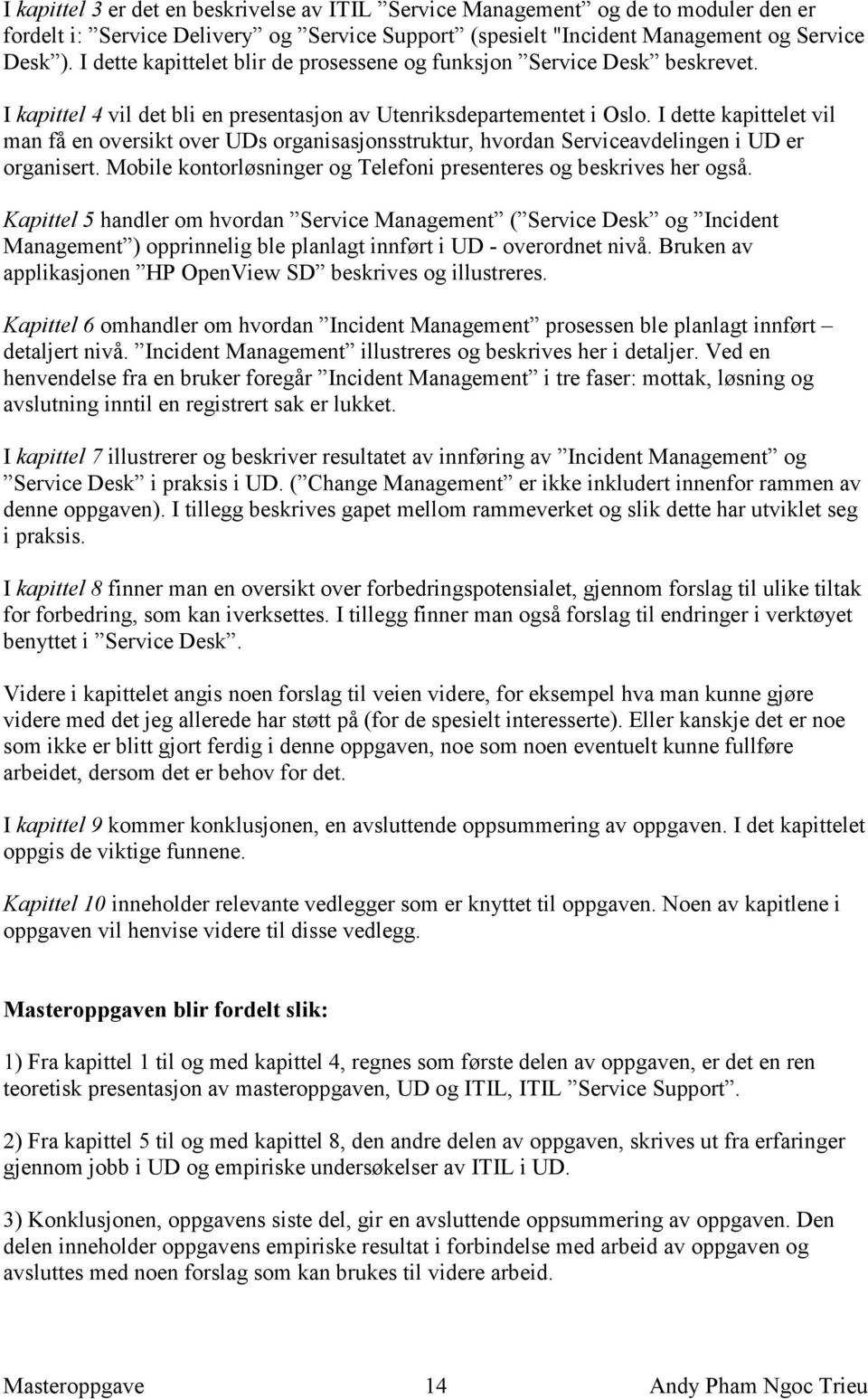 I dette kapittelet vil man få en oversikt over UDs organisasjonsstruktur, hvordan Serviceavdelingen i UD er organisert. Mobile kontorløsninger og Telefoni presenteres og beskrives her også.