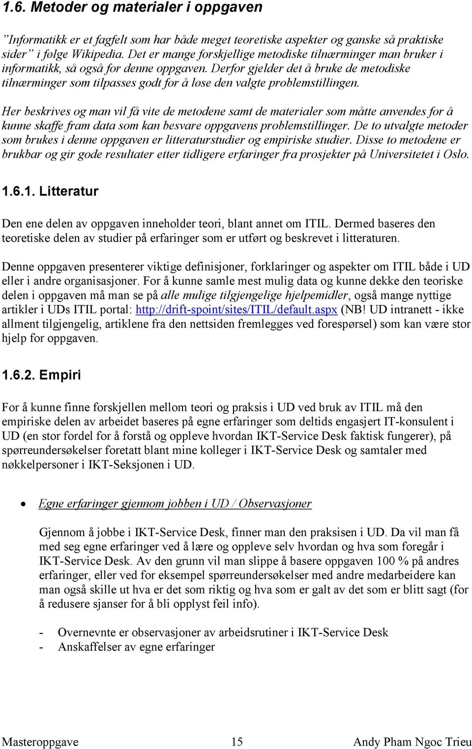 Derfor gjelder det å bruke de metodiske tilnærminger som tilpasses godt for å løse den valgte problemstillingen.