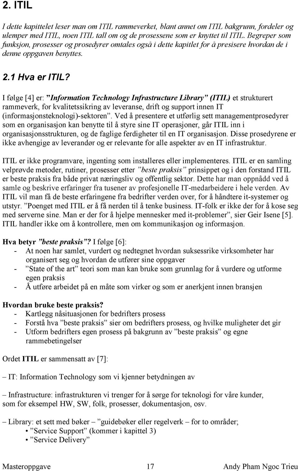 I følge [4] er: Information Technology Infrastructure Library (ITIL) et strukturert rammeverk, for kvalitetssikring av leveranse, drift og support innen IT (informasjonsteknologi)-sektoren.