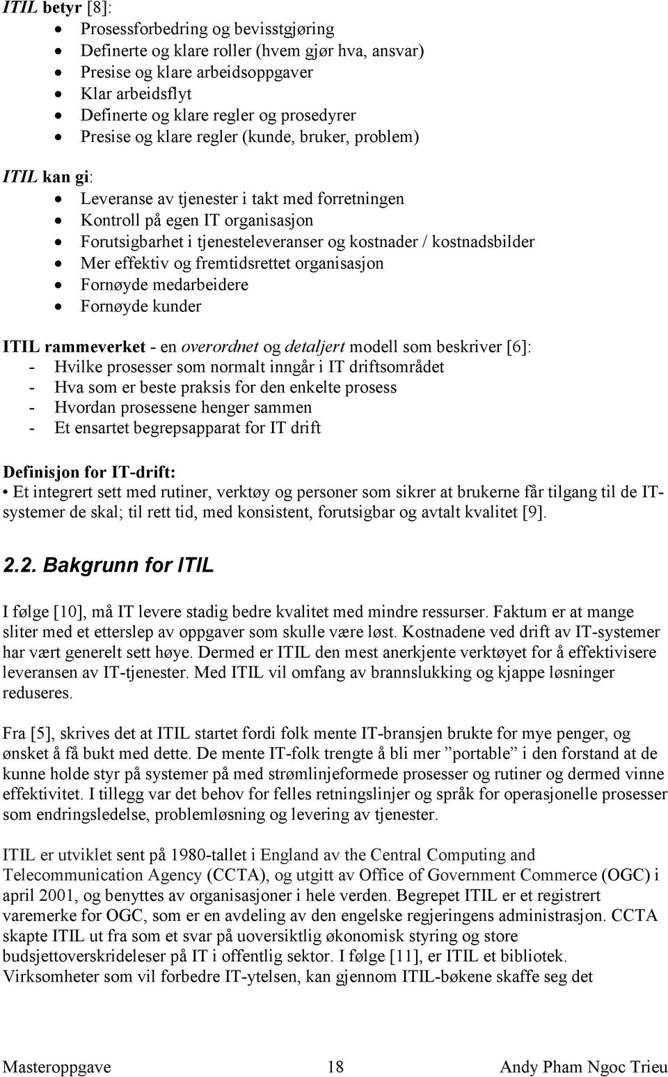 Mer effektiv og fremtidsrettet organisasjon Fornøyde medarbeidere Fornøyde kunder ITIL rammeverket - en overordnet og detaljert modell som beskriver [6]: - Hvilke prosesser som normalt inngår i IT