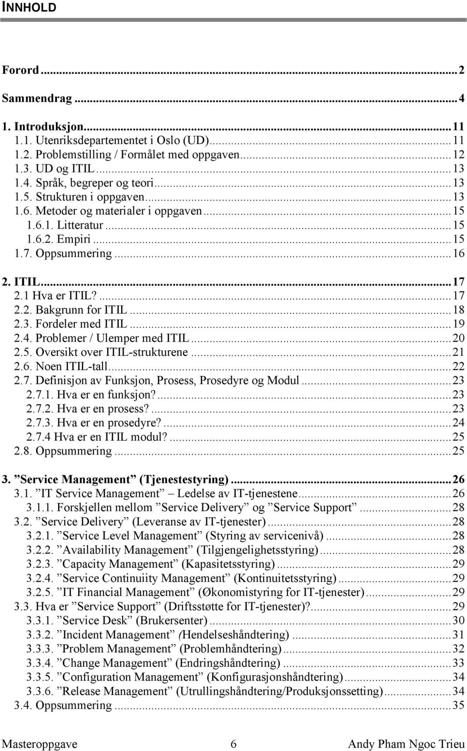 .. 18 2.3. Fordeler med ITIL... 19 2.4. Problemer / Ulemper med ITIL... 20 2.5. Oversikt over ITIL-strukturene... 21 2.6. Noen ITIL-tall... 22 2.7. Definisjon av Funksjon, Prosess, Prosedyre og Modul.