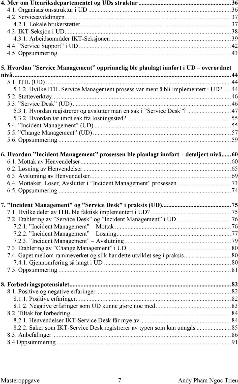 ... 44 5.2. Støtteverktøy... 46 5.3. Service Desk (UD)... 46 5.3.1. Hvordan registrerer og avslutter man en sak i Service Desk?... 47 5.3.2. Hvordan tar imot sak fra løsningssted?... 55 5.4. Incident Management (UD).