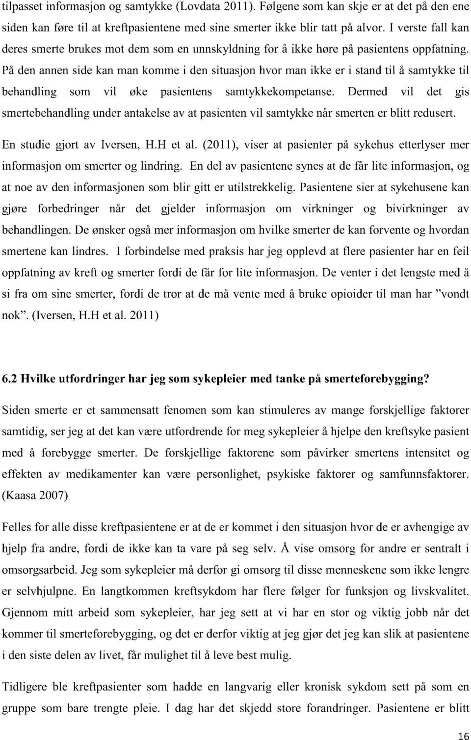 På den annen side kan man komme i den situasjon hvor man ikke er i stand til å samtykke til behandling som vil øke pasientens samtykkekompetanse.