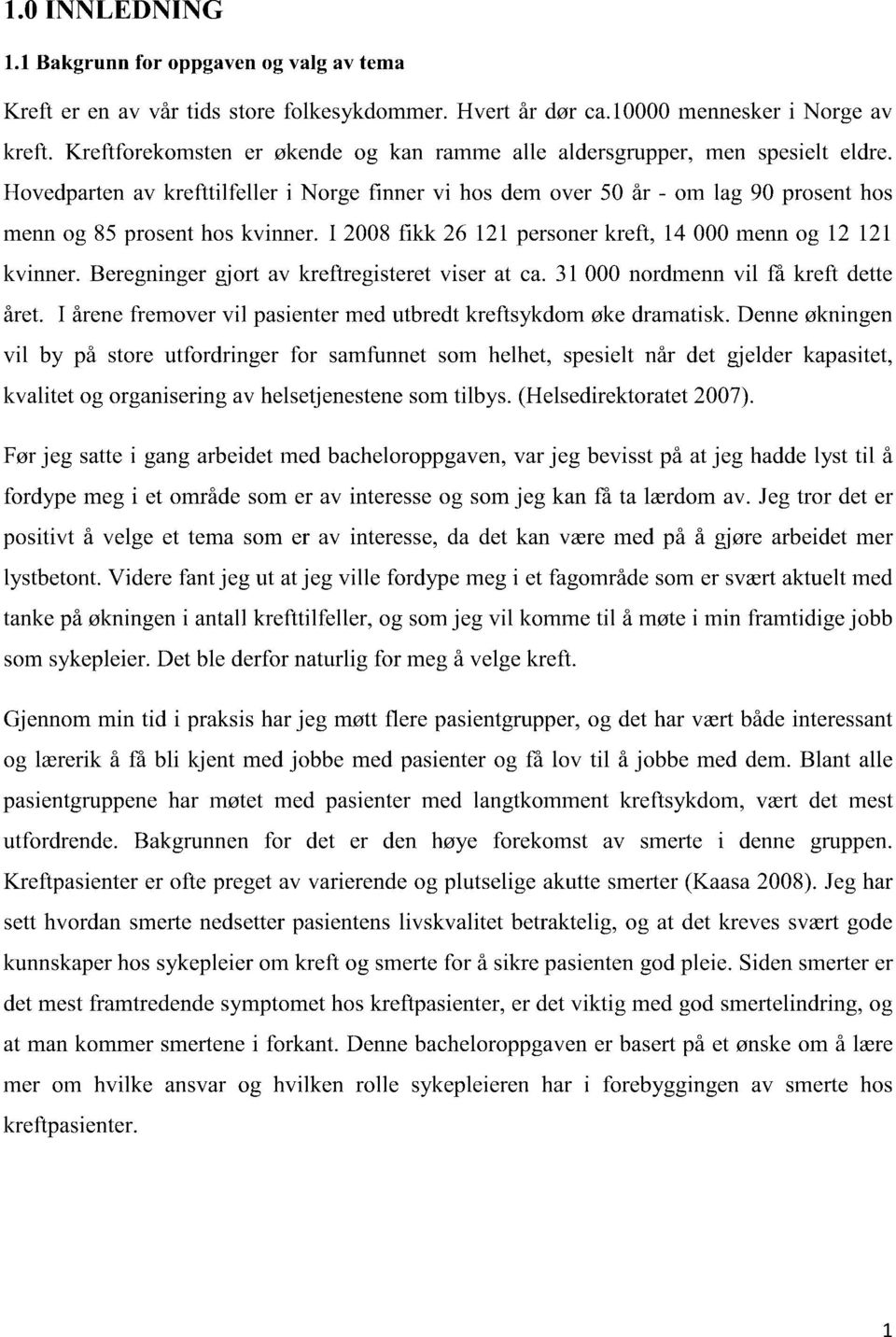 Hovedparten av krefttilfeller i Norge finner vi hos dem over 50 år - om lag 90 prosent hos menn og 85 prosent hos kvinner. 12008 fikk 26 121 personer kreft, 14 000 menn og 12 121 kvinner.