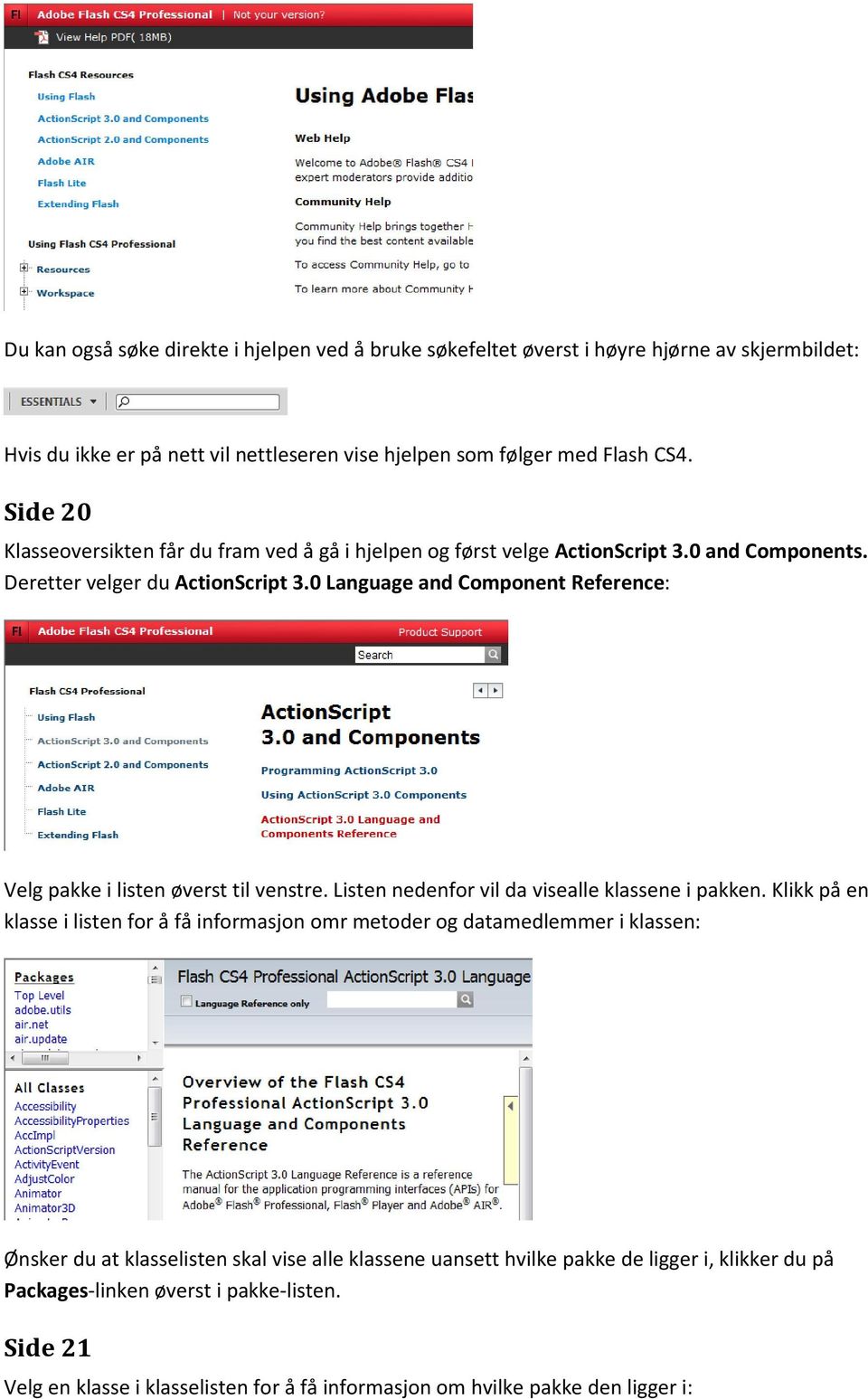 0 Language and Component Reference: Velg pakke i listen øverst til venstre. Listen nedenfor vil da visealle klassene i pakken.