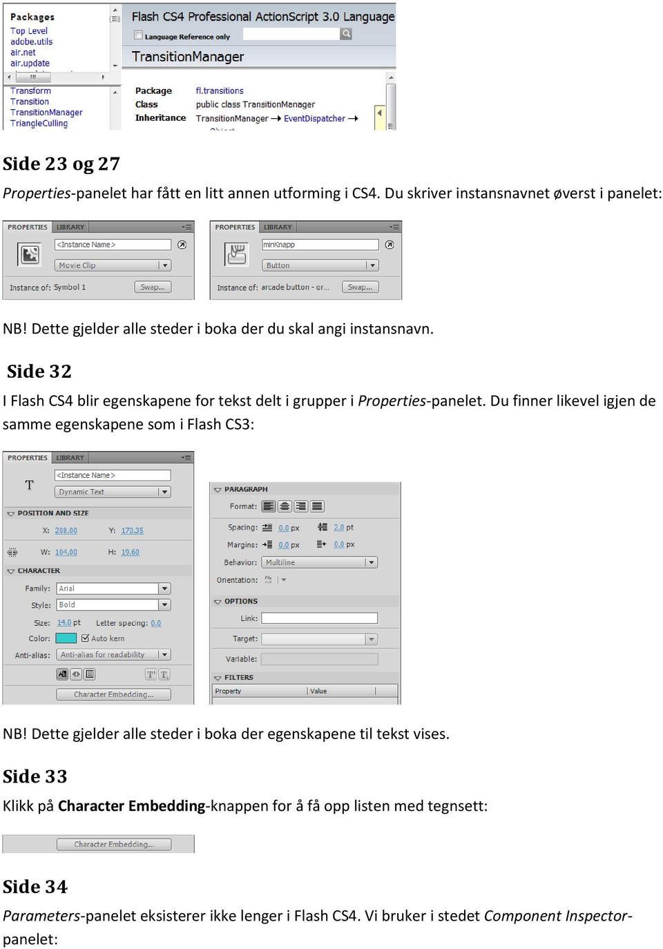 Du finner likevel igjen de samme egenskapene som i Flash CS3: NB! Dette gjelder alle steder i boka der egenskapene til tekst vises.