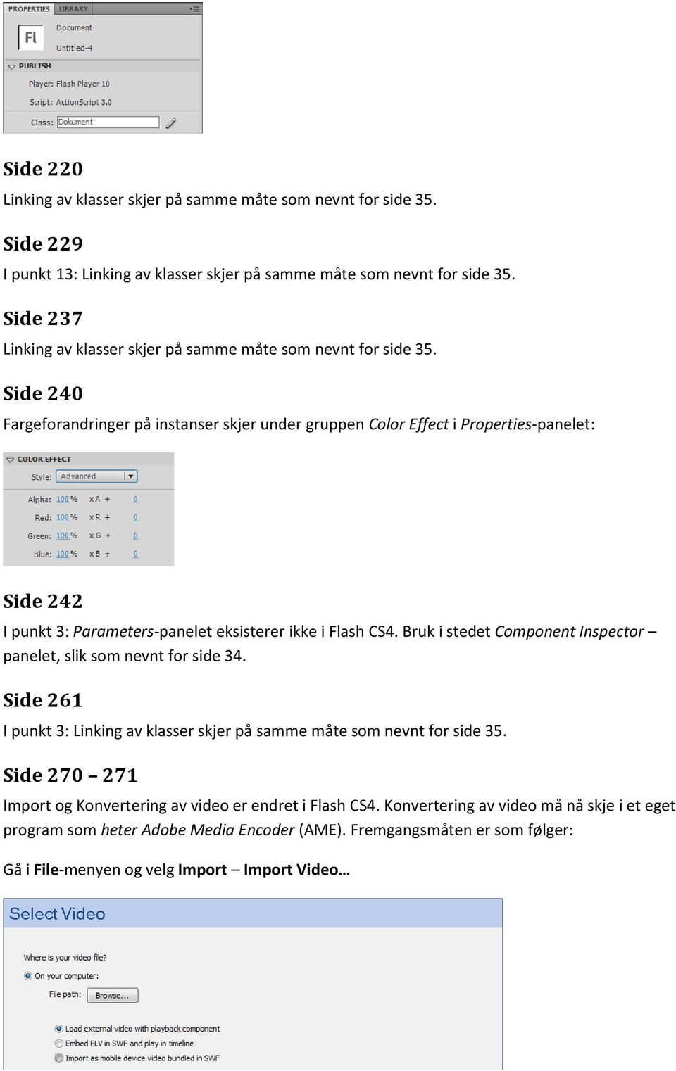 Side 240 Fargeforandringer på instanser skjer under gruppen Color Effect i Properties-panelet: Side 242 I punkt 3: Parameters-panelet eksisterer ikke i Flash CS4.
