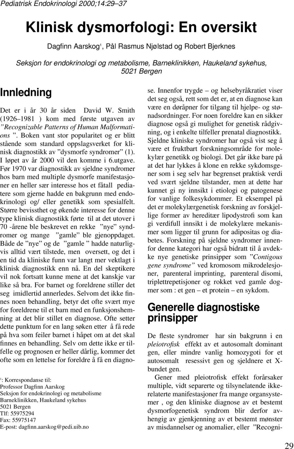 E-post: dagfinn.aarskog@pedi.uib.no Det er i år 30 år siden David W. Smith (1926 1981 ) kom med første utgaven av Recognizable Patterns of Human Malformations.