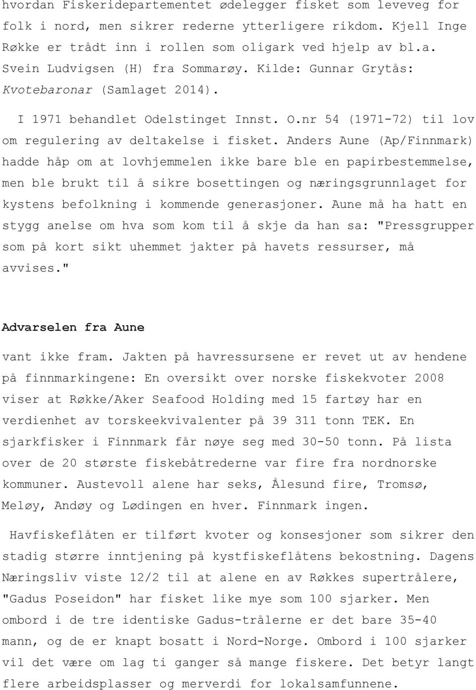 Anders Aune (Ap/Finnmark) hadde håp om at lovhjemmelen ikke bare ble en papirbestemmelse, men ble brukt til å sikre bosettingen og næringsgrunnlaget for kystens befolkning i kommende generasjoner.