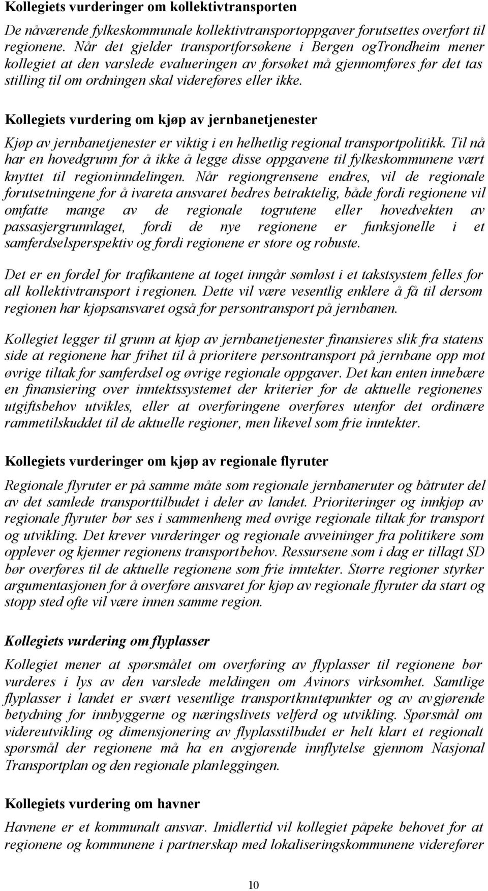 Kollegiets vurdering om kjøp av jernbanetjenester Kjøp av jernbanetjenester er viktig i en helhetlig regional transportpolitikk.