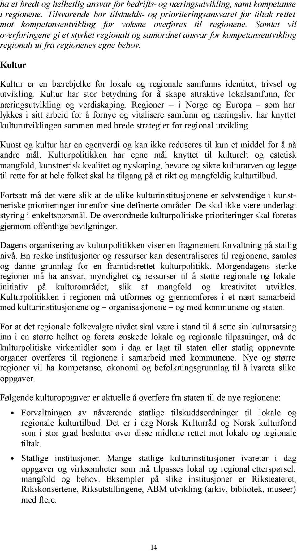 Samlet vil overføringene gi et styrket regionalt og samordnet ansvar for kompetanseutvikling regionalt ut fra regionenes egne behov.