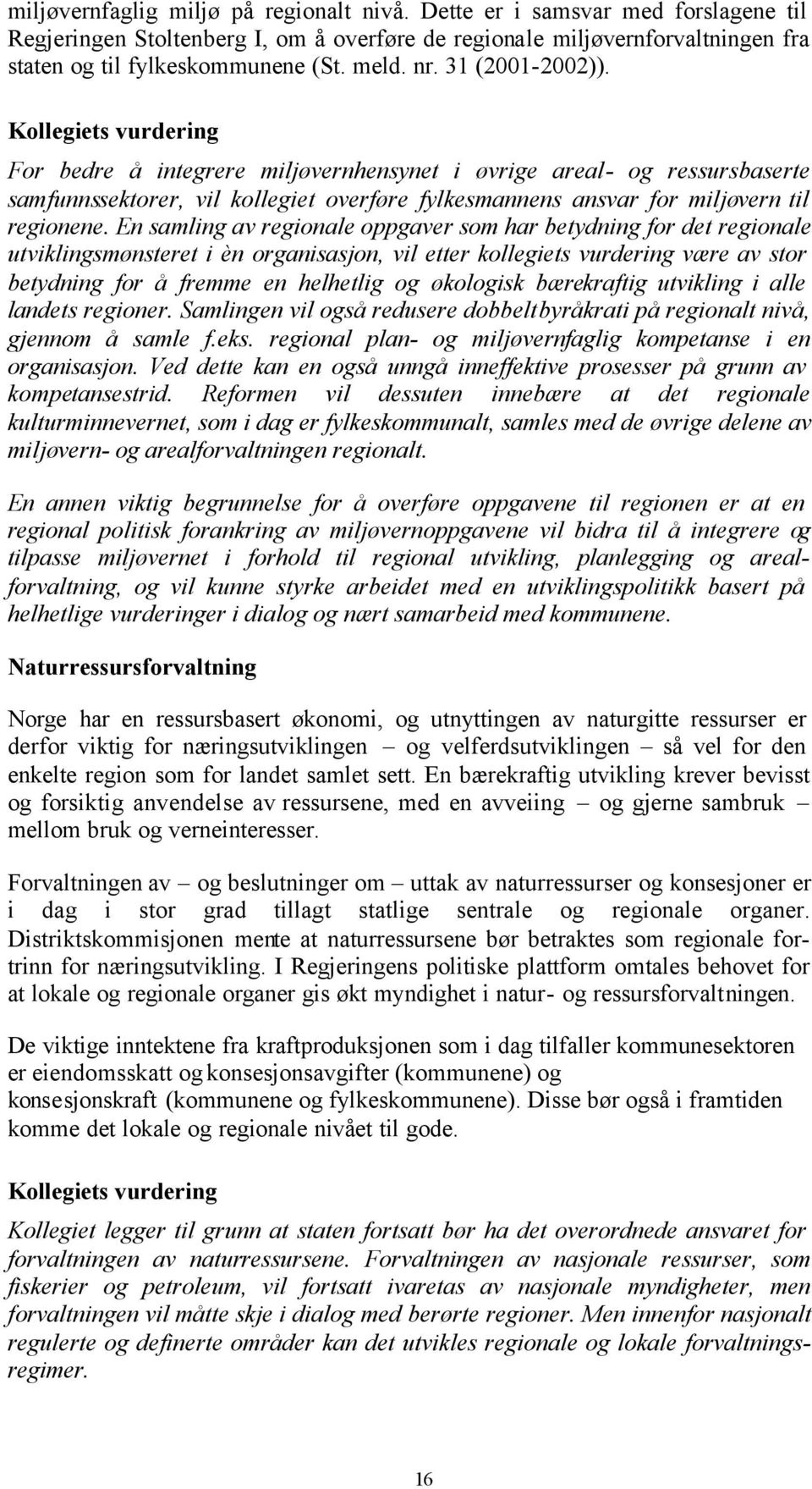 Kollegiets vurdering For bedre å integrere miljøvernhensynet i øvrige areal- og ressursbaserte samfunnssektorer, vil kollegiet overføre fylkesmannens ansvar for miljøvern til regionene.