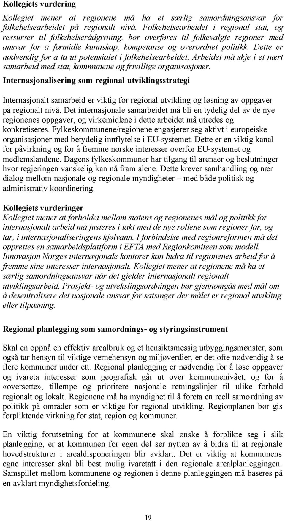 Dette er nødvendig for å ta ut potensialet i folkehelsearbeidet. Arbeidet må skje i et nært samarbeid med stat, kommunene og frivillige organisasjoner.