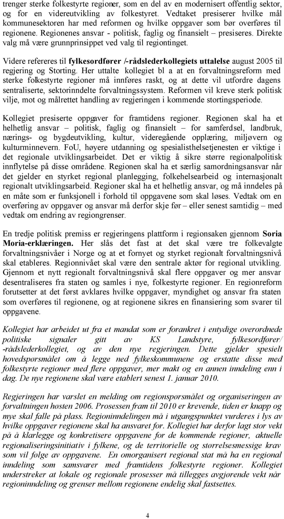 Direkte valg må være grunnprinsippet ved valg til regiontinget. Videre refereres til fylkesordfører /-rådslederkollegiets uttalelse august 2005 til regjering og Storting.