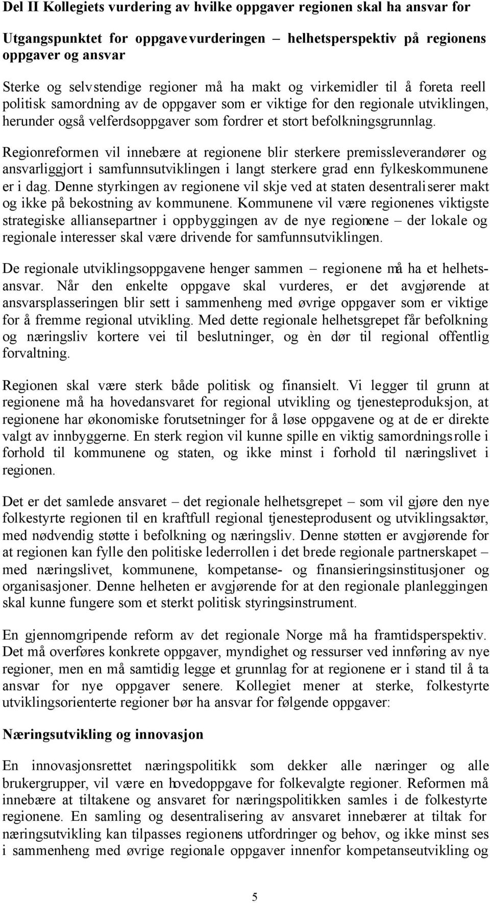 Regionreformen vil innebære at regionene blir sterkere premissleverandører og ansvarliggjort i samfunnsutviklingen i langt sterkere grad enn fylkeskommunene er i dag.