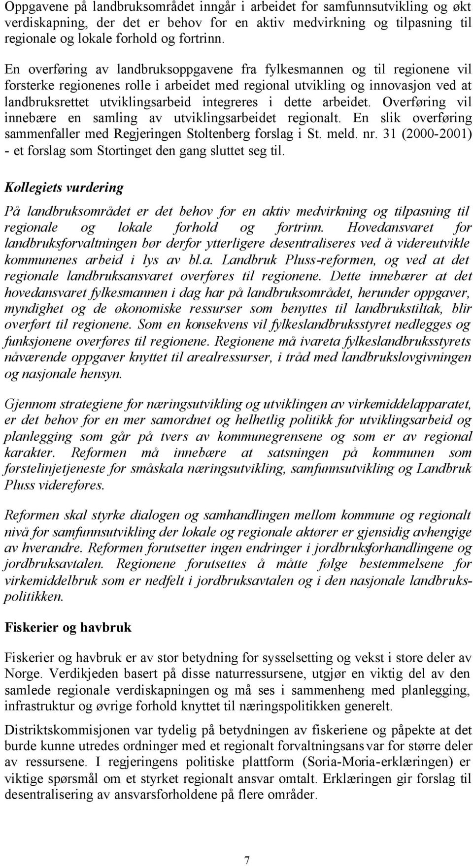 i dette arbeidet. Overføring vil innebære en samling av utviklingsarbeidet regionalt. En slik overføring sammenfaller med Regjeringen Stoltenberg forslag i St. meld. nr.