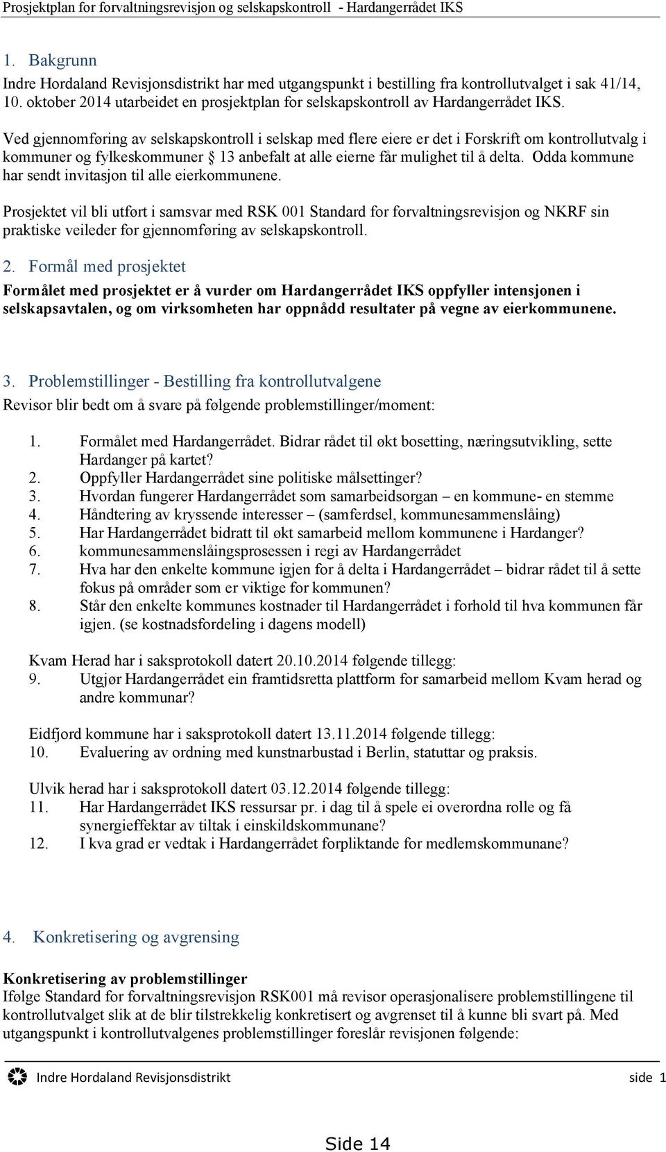 Ved gjennomføring av selskapskontroll i selskap med flere eiere er det i Forskrift om kontrollutvalg i kommuner og fylkeskommuner 13 anbefalt at alle eierne får mulighet til å delta.