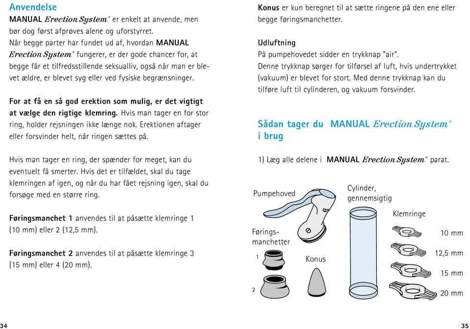 ved fysiske begrænsninger. For at få en så god erektion som mulig, er det vigtigt at vælge den rigtige klemring. Hvis man tager en for stor ring, holder rejsningen ikke længe nok.