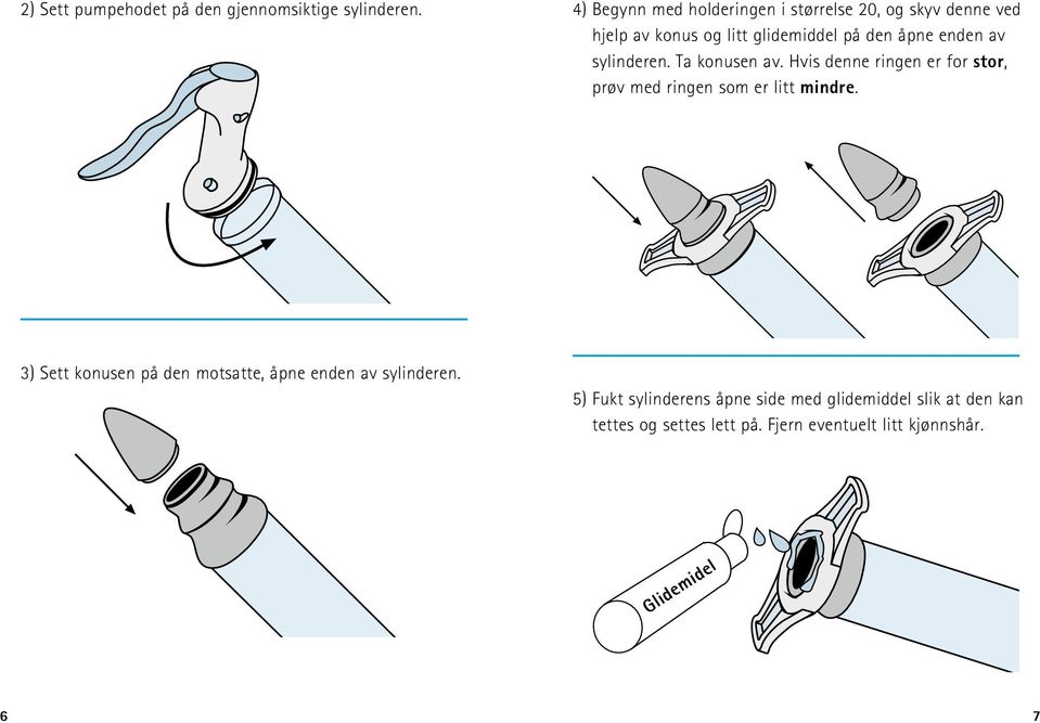 av sylinderen. Ta konusen av. Hvis denne ringen er for stor, prøv med ringen som er litt mindre.