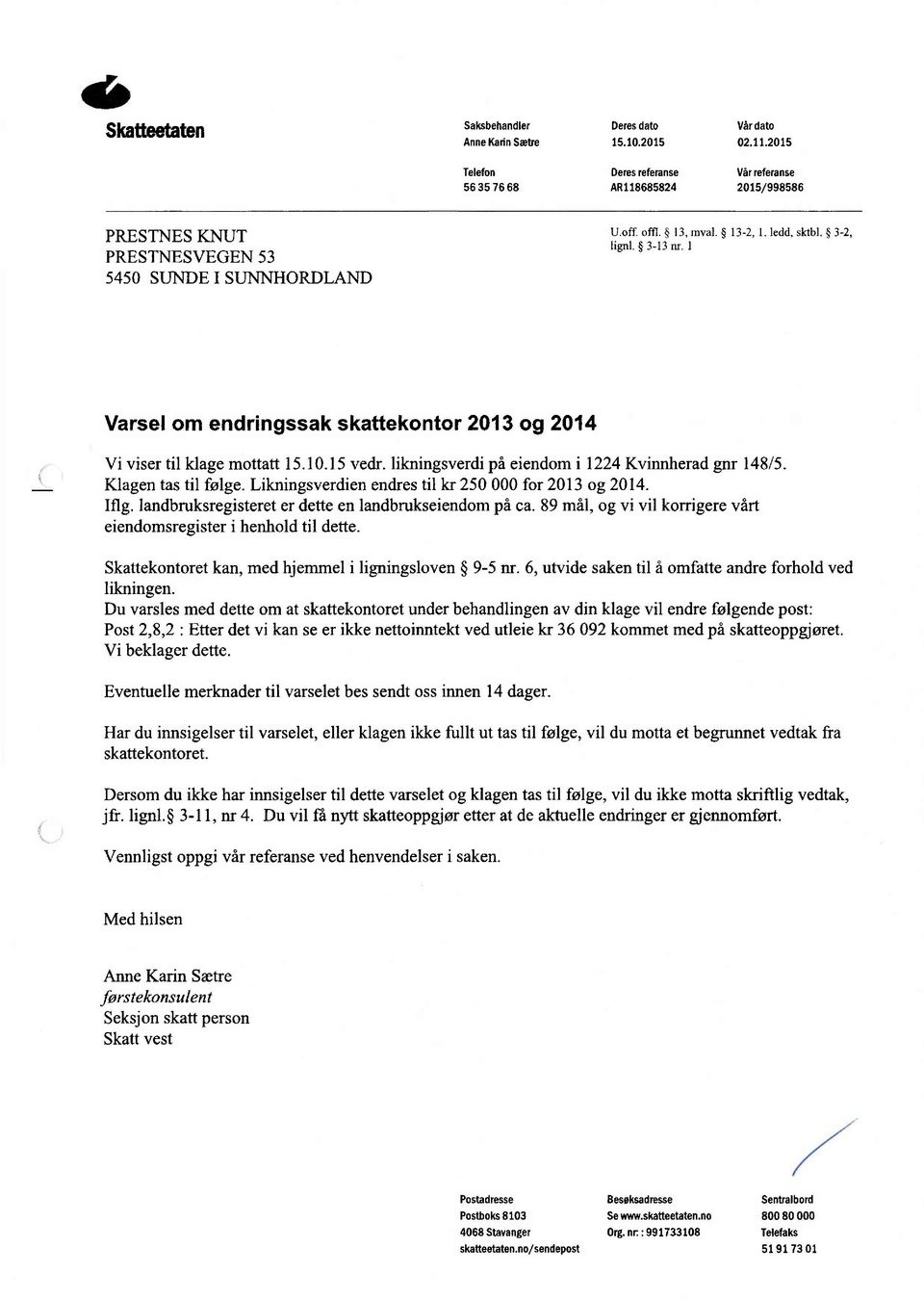 likningsverdi på eiendom i 1224 Kvinnherad gnr 1485. Klagen tas til følge. Likningsverdien endres til kr 250 000 for 2013 og 2014. Iflg. landbruksregisteret er dette en landbrukseiendom på ca.