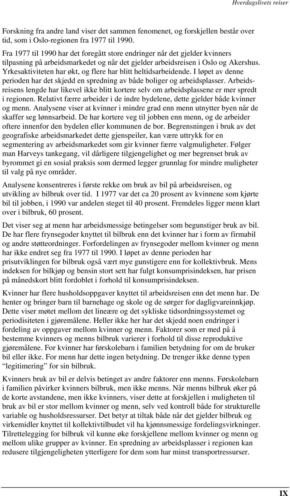 Yrkesaktiviteten har økt, og flere har blitt heltidsarbeidende. I løpet av denne perioden har det skjedd en spredning av både boliger og arbeidsplasser.