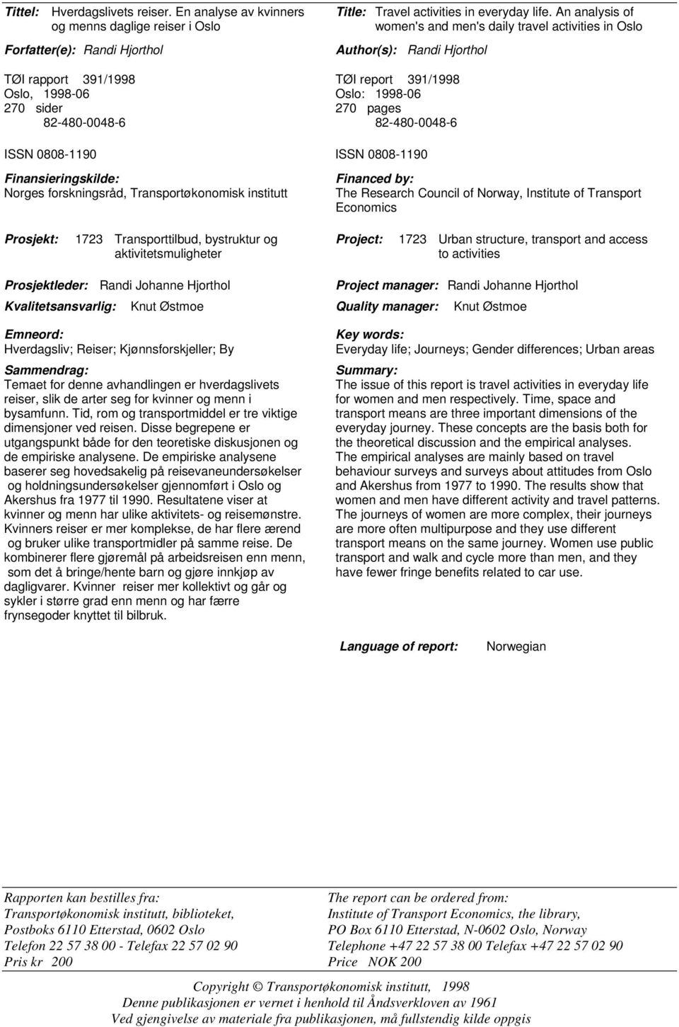 82-480-0048-6 ISSN 0808-1190 ISSN 0808-1190 Finansieringskilde: Norges forskningsråd, Transportøkonomisk institutt Financed by: The Research Council of Norway, Institute of Transport Economics