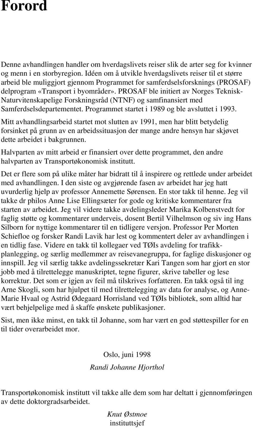 PROSAF ble initiert av Norges Teknisk- Naturvitenskapelige Forskningsråd (NTNF) og samfinansiert med Samferdselsdepartementet. Programmet startet i 1989 og ble avsluttet i 1993.