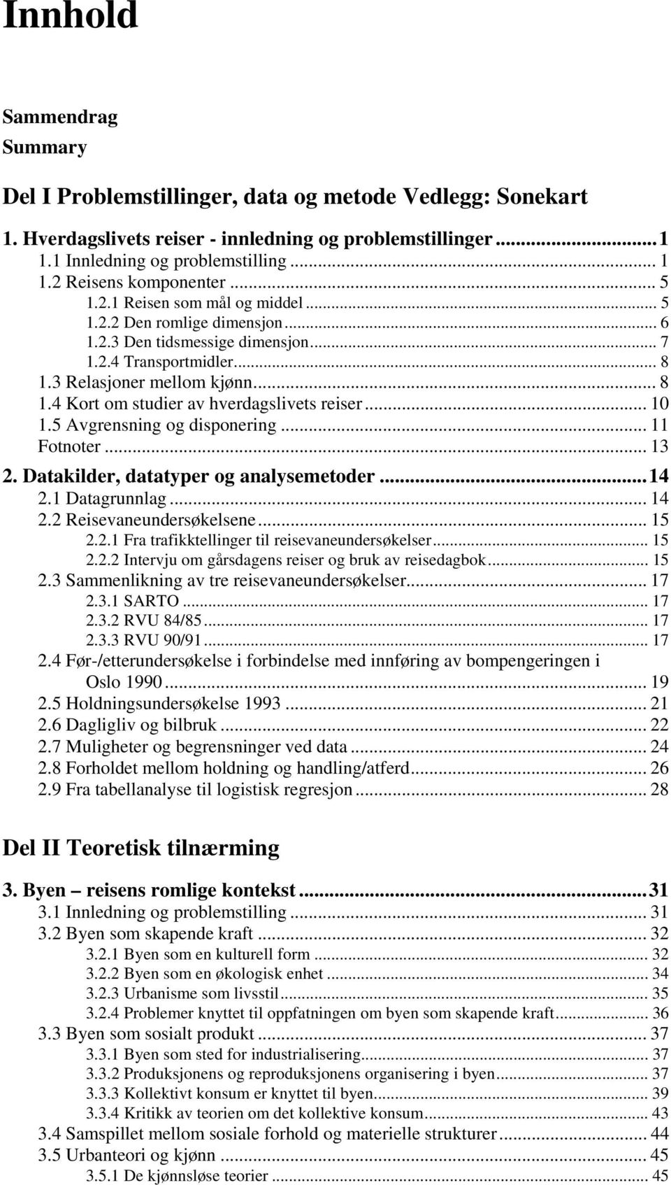 3 Relasjoner mellom kjønn... 8 1.4 Kort om studier av hverdagslivets reiser... 10 1.5 Avgrensning og disponering... 11 Fotnoter... 13 2. Datakilder, datatyper og analysemetoder...14 2.1 Datagrunnlag.