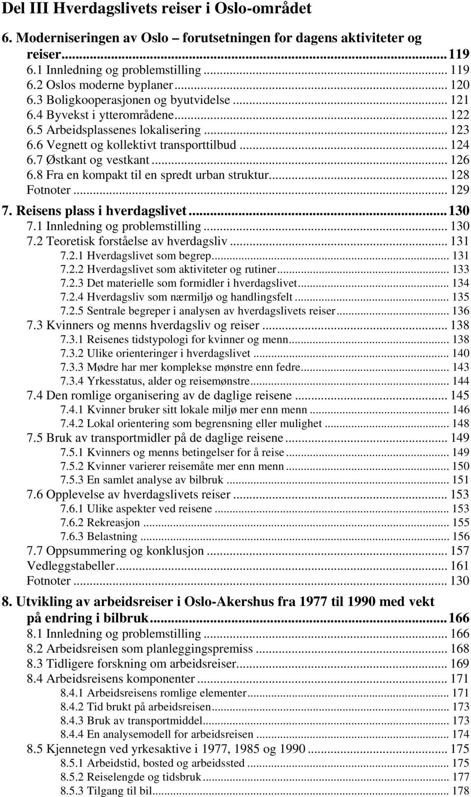 7 Østkant og vestkant... 126 6.8 Fra en kompakt til en spredt urban struktur... 128 Fotnoter... 129 7. Reisens plass i hverdagslivet...130 7.1 Innledning og problemstilling... 130 7.