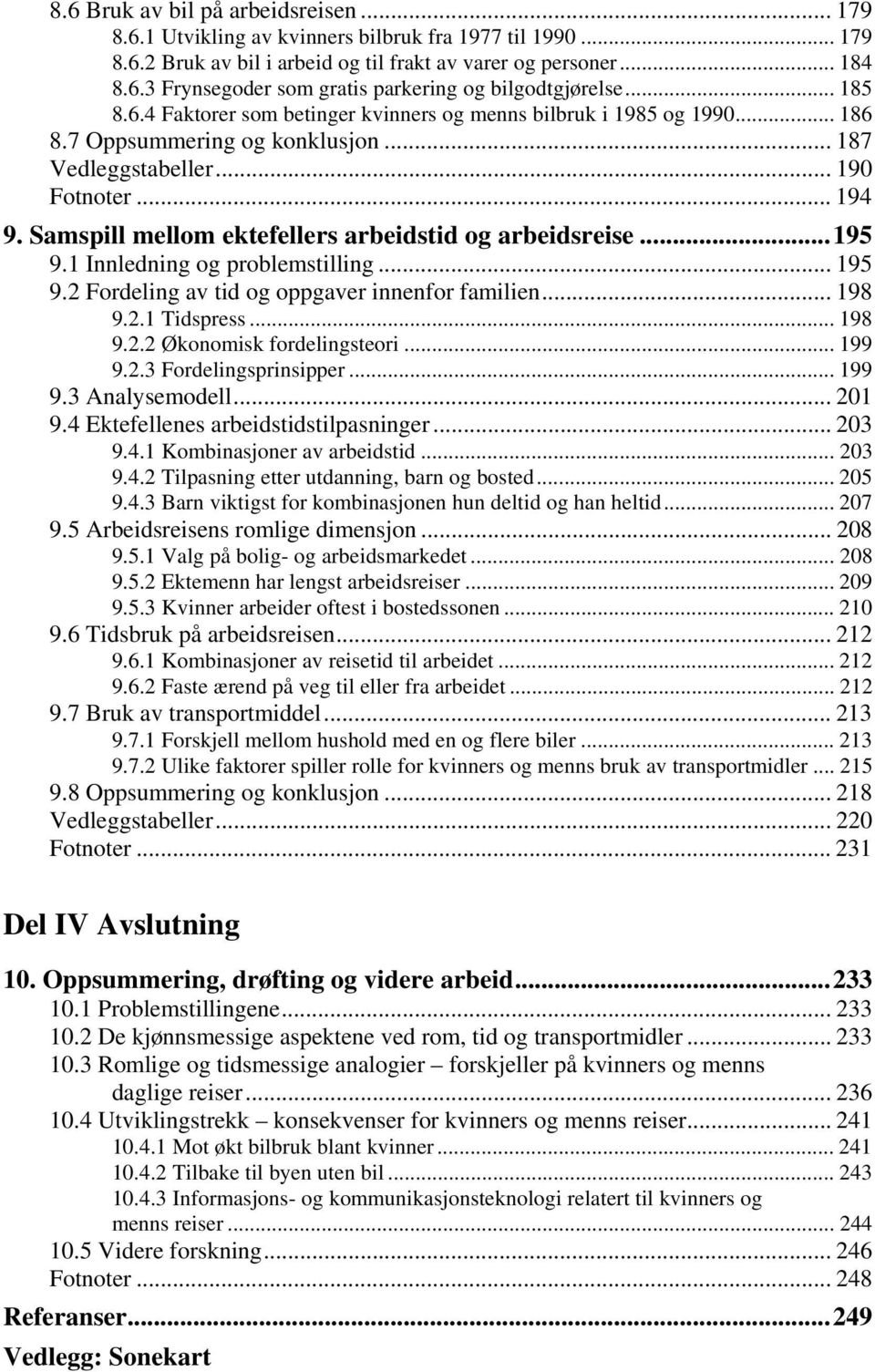 Samspill mellom ektefellers arbeidstid og arbeidsreise...195 9.1 Innledning og problemstilling... 195 9.2 Fordeling av tid og oppgaver innenfor familien... 198 9.2.1 Tidspress... 198 9.2.2 Økonomisk fordelingsteori.