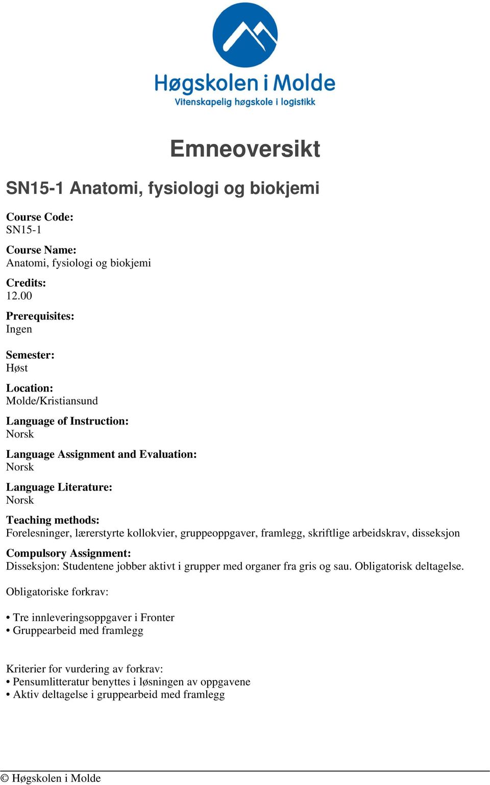 lærerstyrte kollokvier, gruppeoppgaver, framlegg, skriftlige arbeidskrav, disseksjon Compulsory Assignment: Disseksjon: Studentene jobber aktivt i grupper med organer fra gris og sau.