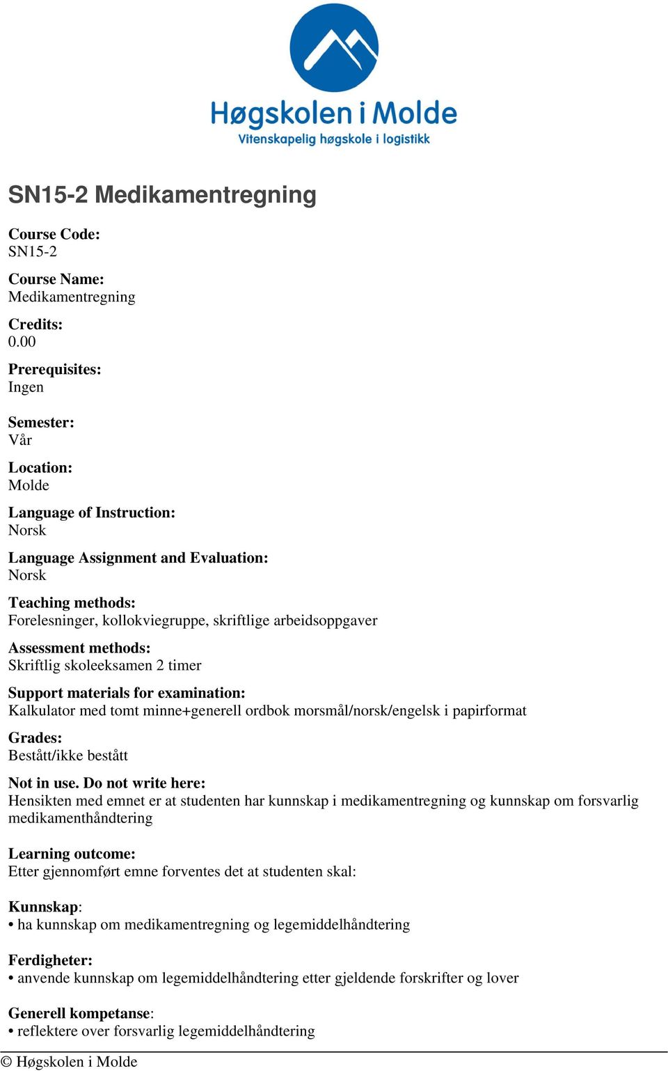 Assessment methods: Skriftlig skoleeksamen 2 timer Support materials for examination: Kalkulator med tomt minne+generell ordbok morsmål/norsk/engelsk i papirformat Grades: Bestått/ikke bestått Not in