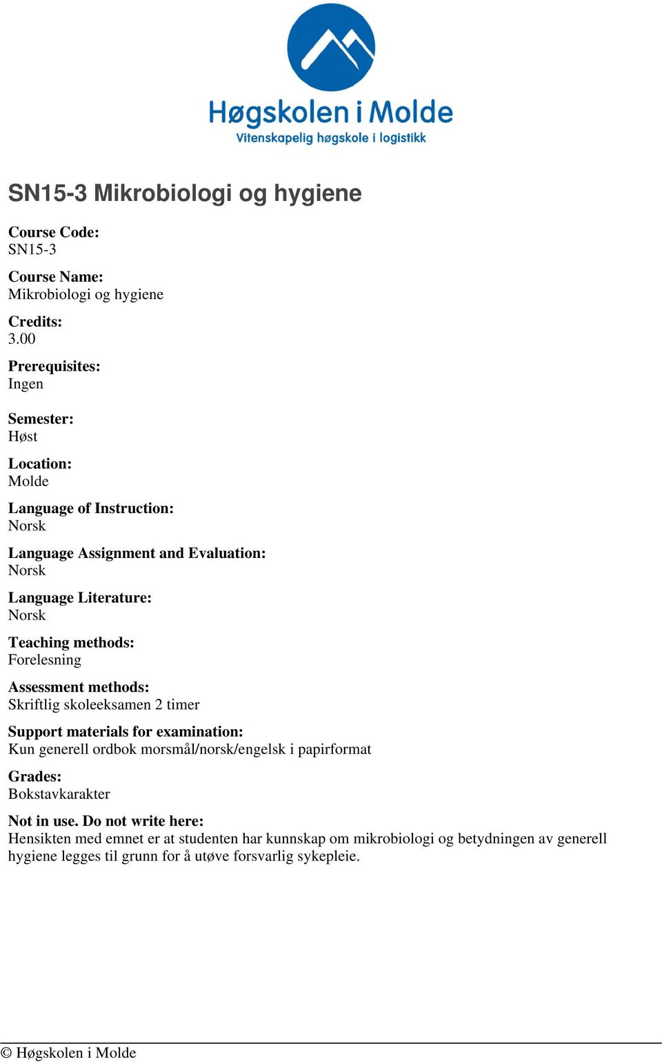 methods: Forelesning Assessment methods: Skriftlig skoleeksamen 2 timer Support materials for examination: Kun generell ordbok morsmål/norsk/engelsk i