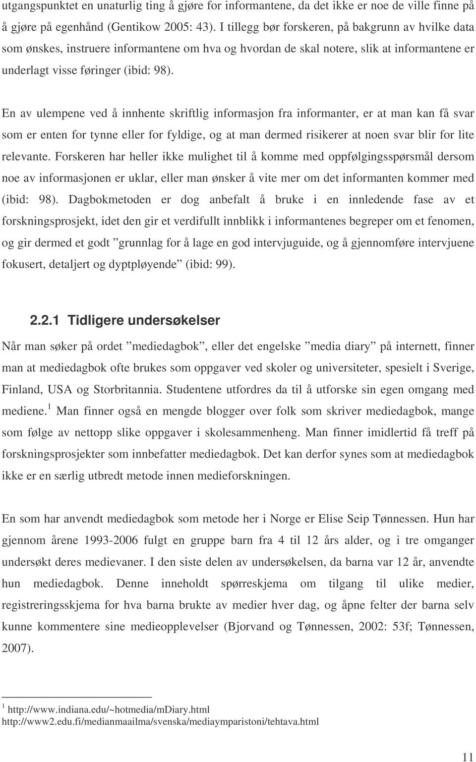 En av ulempene ved å innhente skriftlig informasjon fra informanter, er at man kan få svar som er enten for tynne eller for fyldige, og at man dermed risikerer at noen svar blir for lite relevante.