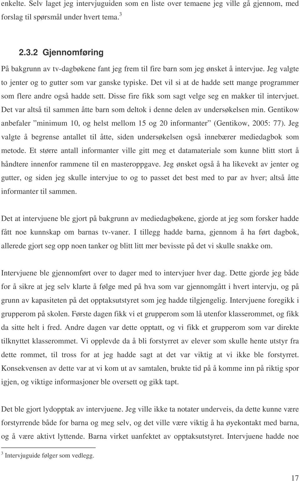 Det vil si at de hadde sett mange programmer som flere andre også hadde sett. Disse fire fikk som sagt velge seg en makker til intervjuet.